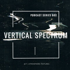 36 TAPES | PODCAST SERIES 002 - VERTICAL SPECTRUM