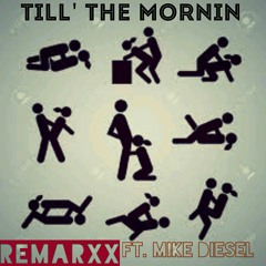 Till' The Mornin- Remarxx ft. Mike Diesel