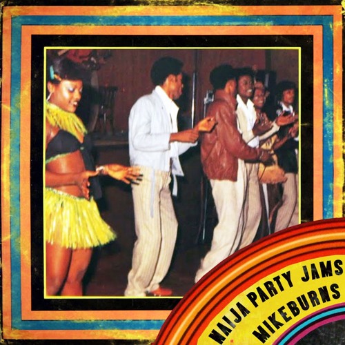 Download Mix of the Week #106: mikeBurns - Naija Party Jams