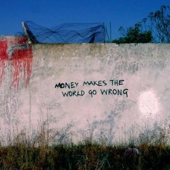 money makes the world go wrong