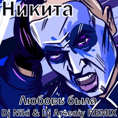 Никита - Любовь Была (DJ NIKI & DJ ARSENIY Remix)