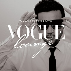 VOGUE Lounge Podcast 032 - B Bravo