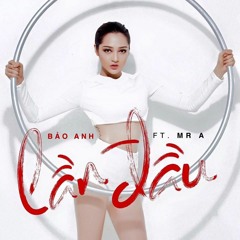 Lần Đầu (Dương Khắc Linh Remix) - Bảo Anh Ft. Mr A