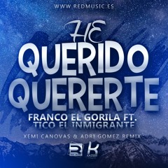 Franco El Gorila Ft. Tico El Inmigrante - He Querido Quererte (Xemi Canovas & Adri Gomez Remix)