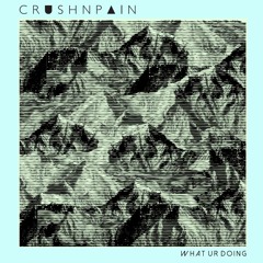 CrushnPain - What Ur Doing