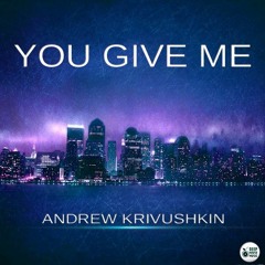 Andrew Krivushkin - You Give Me (Original Mix)