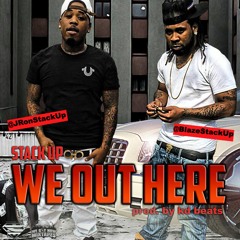 We Out Here (prod by @KDBeats) - @BlazeStackUp @JRonStackUpMM