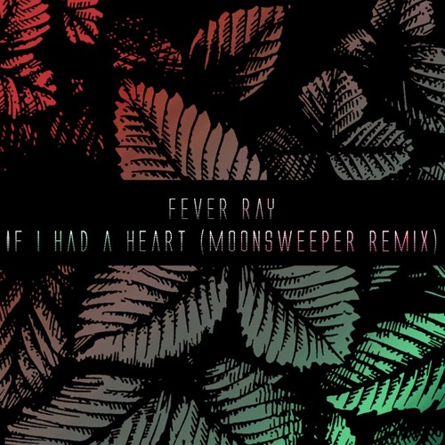 Fever Ray - If I Had A Heart (Moonsweeper Remix)