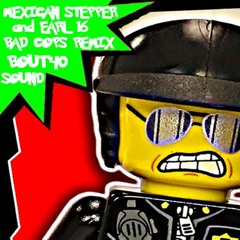 Bad Cops(Mexican Stepper & Earl 16) Bout40 Sound Remix