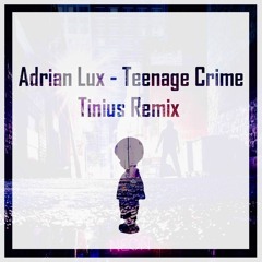 Adrian Lux - Teenage Crime (Tinius Remix)  [Supported by Dirty Palm]