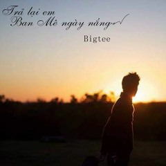 Trả lại em Ban Mê ngày nắng - BigTee