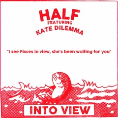 Half - Into View (featuring Kate Dilemma)
