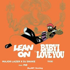 LEAN ON X BABY I LOVE YOU - PLANET BOOTLEG / MajorLazer & DJ Snake ft MO x TEE