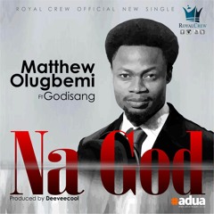 NA GOD - Matthew Olugbemi - Ft - Godisang