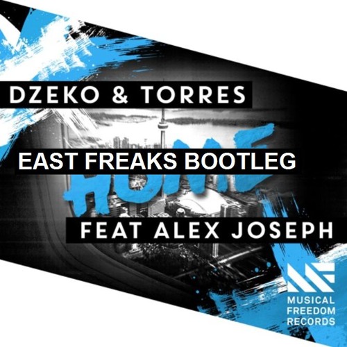 Dzeko & Torres - Home Feat. Alex Joseph (East Freaks Bootleg)