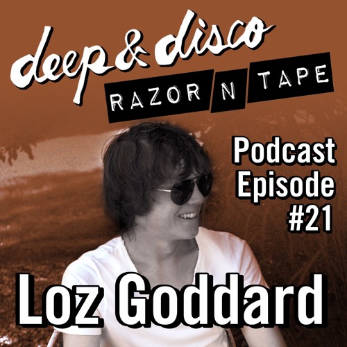 The Deep&Disco / Razor-N-Tape Podcast - Episode #21 Loz Goddard