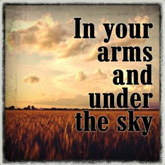 In your arms and under the sky