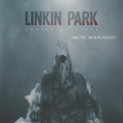 Linkin Park - Castle Of Glass (Arctic Moon Remix) [FULL]