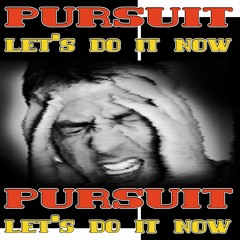 PURSUIT - LET'S DO IT NOW (OUT NOW) (01-03-16)
