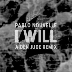 Pablo Nouvelle - I Will (Aiden Jude Remix)