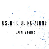 Azealia Banks - Used To Being Alone