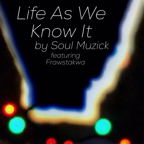 Life As We Know It by Soul Muzick featuring Frawstakwa