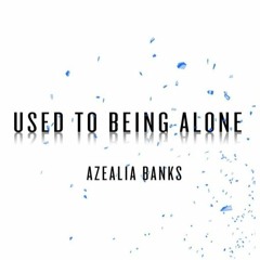 Used To Being Alone - Azealia Banks [FREE DL]