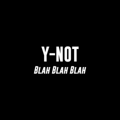 Y - Not - Blah Blah Blah