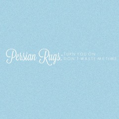 Persian Rugs: Turn You On | Don't Waste My Time (Mashup)