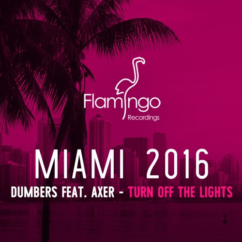 Dumbers feat. Axer - Turn Off The Lights (Flamingo Miami 2016 Exclusive) [OUT NOW]