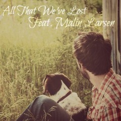 All That We've Lost ( feat. Malin Larsen ) -Out on Spotify, iTunes and Wimp-