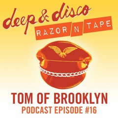 The Deep&Disco / Razor-N-Tape Podcast - Episode #16: Tom of Brooklyn