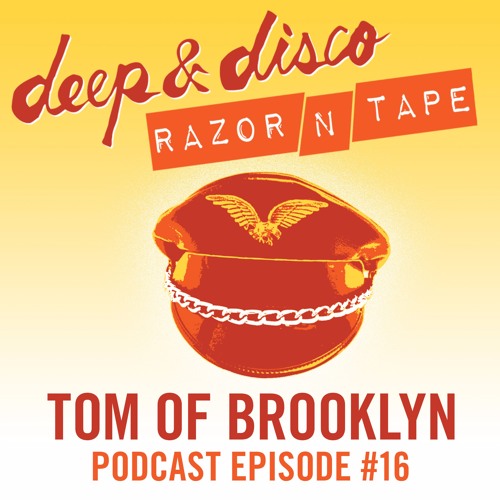 The Deep&Disco / Razor-N-Tape Podcast - Episode #16: Tom of Brooklyn