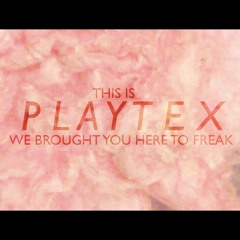This Is Playtex (We Brought You Here To Freak)