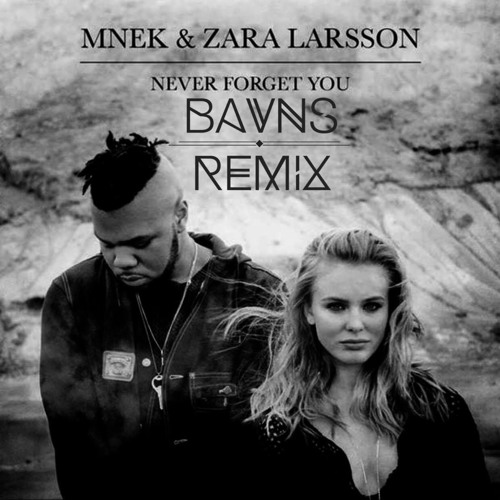 Zara Larsson, MNEK - Never Forget You (BAVNS Remix) by BAVNS - Free  download on ToneDen