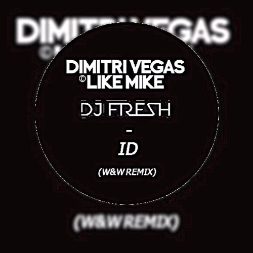 Dimitri Vegas & Like Mike vs. Dj Fresh - ID (W&W Remix)