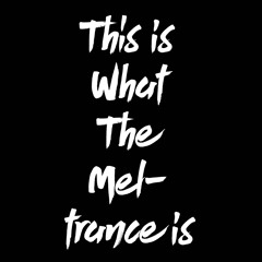 This Is What The Meltrance Is