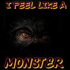 I Feel like a monster