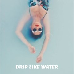 Drip Like Water (Prod. Jwavy)