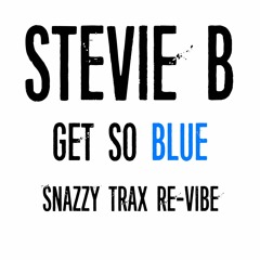 Stevie B - Get So Blue (Snazzy Trax Re-Vibe)