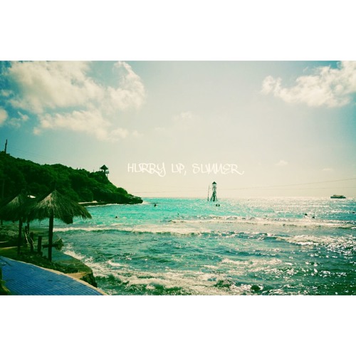 HURRY UP, SUMMER!