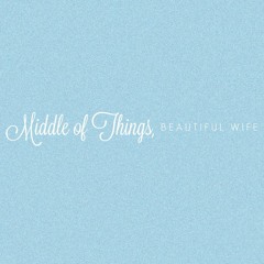 Middle Of Things, Beautiful Wife (Chopped)