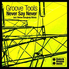 Groove Tools - Never Say Never (Below Bangkok Remix) Out Now On Beatport