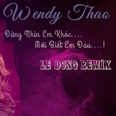 Wendy Thao - Đừng Nhìn Em Khóc Mới Biết Em Đau (radio Mix) - DJ Lê Đông