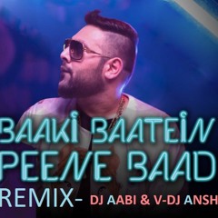 Baaki Batein Peene Baad(Remix)-V-Dj Ansh & Dj Aabi