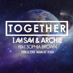 I Am Sam & Archie ft Sophia Brown - Together (York & 23rd 'Miami 83' Remix) [Free Download]
