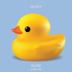 Ducky - Work [emiliah refix]