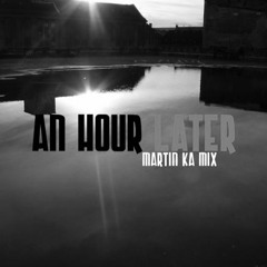 An hour later [martin ka after hour mix]