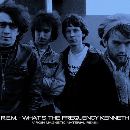 R.E.M. – What's The Frequency, Kenneth? (Virgin Magnetic Material Remix)