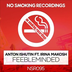 Anton Ishutin feat. Irina Makosh – Feebleminded (Original Mix)